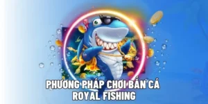 Cách Chơi Bắn Cá Royal Fishing Sunwin Với Mẹo Săn Thưởng Hiệu Quả