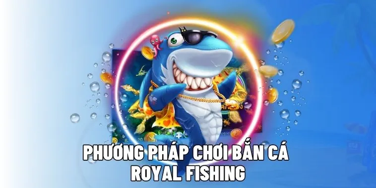 Cách Chơi Bắn Cá Royal Fishing Sunwin Với Mẹo Săn Thưởng Hiệu Quả